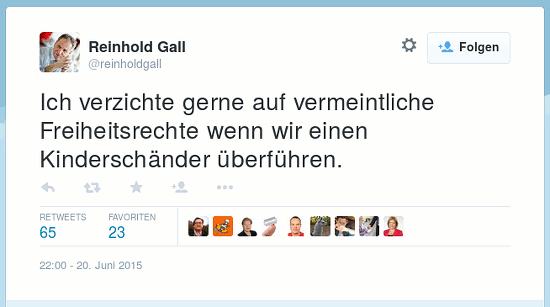 Tweet von @reinholdgall vom 20. Juni 2015, 22:00 Uhr: Ich verzichte gern auf vermeintliche Freiheitsrechte wenn wir einen Kinderschänder überführen.